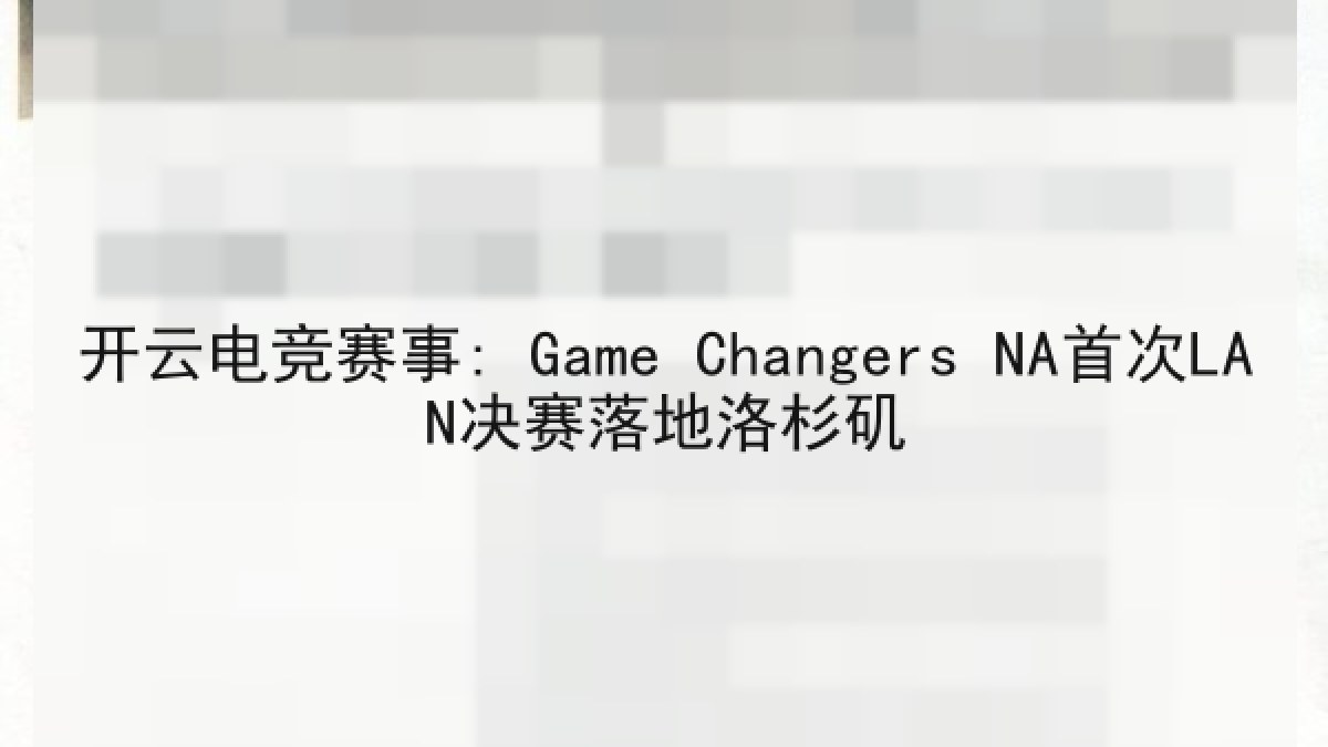 开云电竞赛事: Game Changers NA首次LAN决赛落地洛杉矶 开云电竞赛事: Game Changers NA首次LAN决赛落地洛杉矶