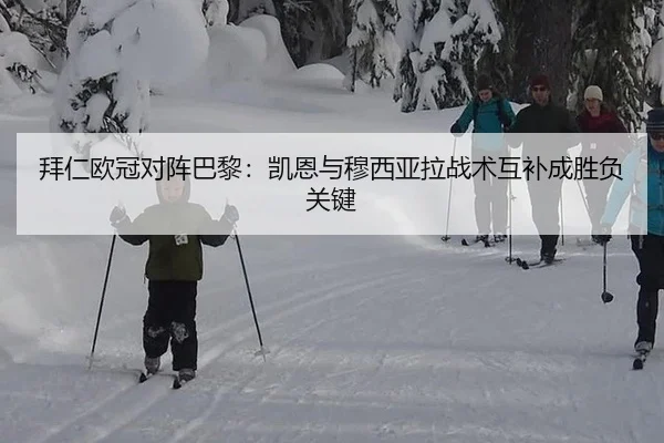 拜仁欧冠对阵巴黎：凯恩与穆西亚拉战术互补成胜负关键