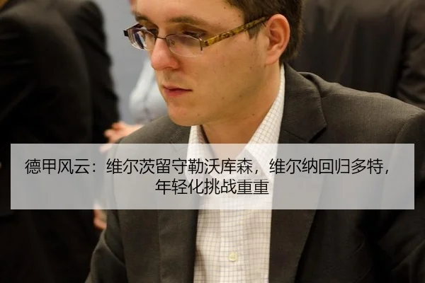 德甲风云：维尔茨留守勒沃库森，维尔纳回归多特，年轻化挑战重重