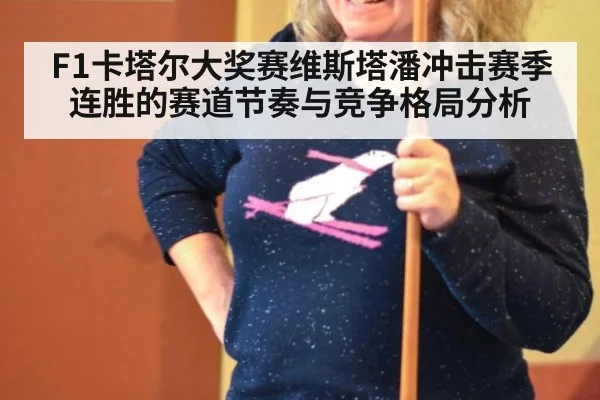 F1卡塔尔大奖赛维斯塔潘冲击赛季连胜的赛道节奏与竞争格局分析